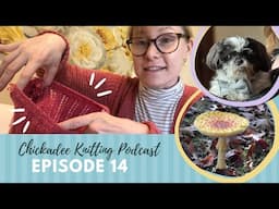 Chickadee Knitting Podcast // Episode fourteen // Craft weekend special