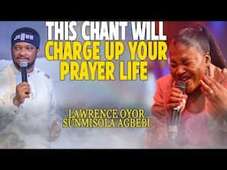 THIS CHANT WILL TOTALLY CHARGE UP YOUR PRAYER LIFE | SUNMISOLA AGBEBI AND LAWRENCE OYOR