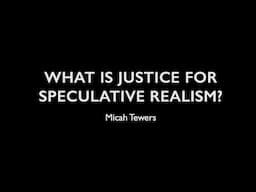 What Is Justice For Speculative Realism? - Micah Tewers - Lecture at the Senate House, London, UK