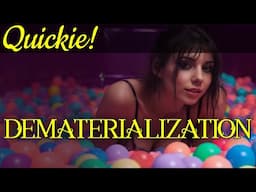 Quickie: Dematerialization