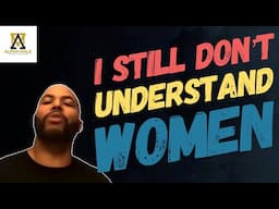 Things I Still Don't Understand About Women