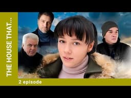 THE HOUSE THAT... Episode 2. Russian Movie. Melodrama. English Dubbing