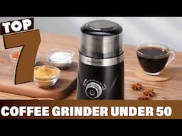 7 Best Coffee Grinders Under $50 for Home Baristas