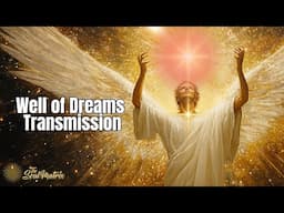 Well of Dreams Activation Transmission: Opening Your 5D Dreaming/Psychic Abilities