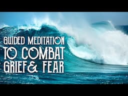 Guided Meditation to combat grief and fear Magical Crafting