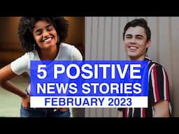 Top 5 POSITIVE News Stories, FEBRUARY 2023 | News Stories That Give Us Hope | Good News Stories