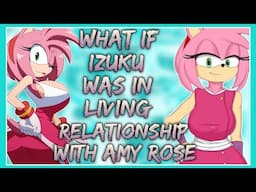 What if izuku was in a living relationship with Amy rose | Part 2