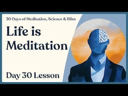 Day 30: How to Live Well - Enjoy Life Right Now | 30 Days of Meditation, Science & Bliss