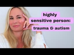 signs of a highly sensitive person (& why it matters with trauma and autism -sessions # 10)