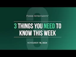 Fisher Investments - "3 Things You Need to Know This Week" (Nov. 18, 2024)