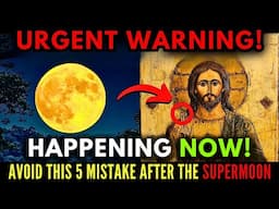 CAUTION! AFTER THE FULL SUPERMOON! 5 Mistakes You Must Avoid!