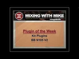 KIT Plugins - BB-N105 V2 - Mixing With Mike Plugin of the Week