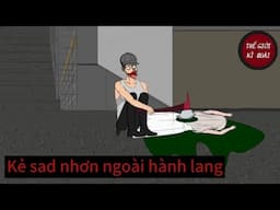 (Full) Kẻ sad nhơn ngoài hành lang | Thế Giới Kì Quái