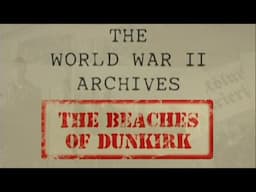 World War II Archives: "The Beaches of Dunkirk" with Liam Dale