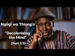 Ngũgĩ wa Thiong'o "Decolonising the Mind" (Part 1 of 2)