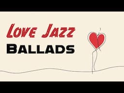 Love Jazz Ballads | Romantic Music for Your Love Story