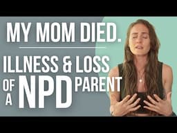 My Mom Died || Navigating the Illness & Loss of a Narcissistic Parent