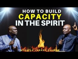 HOW TO BUILD CAPACITY IN THE SPIRIT| APOSTLE JOSHUA SELMAN