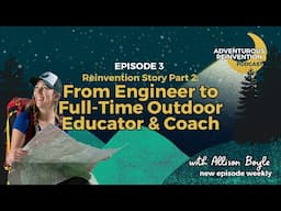 Ep 003. Reinvention Story Part 2 - From Engineer to Full-Time Outdoor Educator & Coach