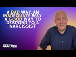 A Bad Way, An Inadequate Way, A Good Way To Respond To A Narcissist