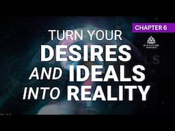 Chapter 6 | Turn Your Desires And Ideals Into Reality