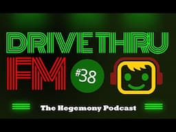 The Hegemony Podcast - Drive Thru FM #38