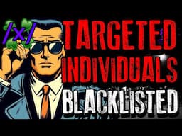 Targeted Individuals Exposed the Gangstalking Blacklist | 4chan /x/ Conspiracy Greentext Thread