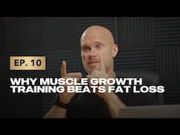 Episode 10: Why Muscle Growth Training Beats Fat Loss