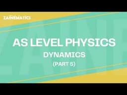 AS Level | Dynamics | PART 5 | 2024 | Physics By Akhtar Mehmood