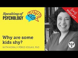 Why are some kids shy? With Koraly Pérez-Edgar, PhD