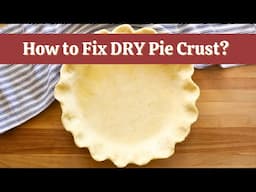 Pie Q&A: How do I fix a DRY pie crust? 😩