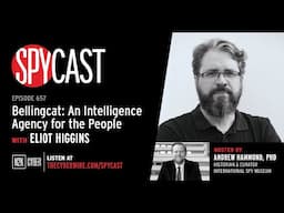 Bellingcat: An Intelligence Agency for the People with Eliot Higgins | SpyCast