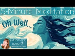 5-Minute Guided Meditation to Let Go  🌊 Oh Well 🧘‍♀️ Meditation for Peace & Detachment