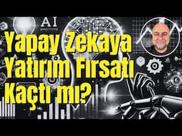 Yapay Zeka Şirketlerine Yatırım Fırsatı Kaçtı mı?