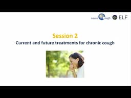 ELF Chronic Cough Patient Conference 2024 Part 2: Current and future treatments for chronic cough