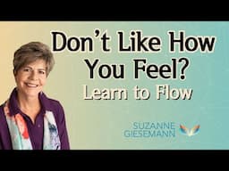 Don't Like How you Feel? Learn to FLOW - Feel Loving, Open Wholeness