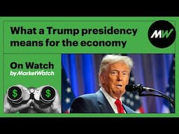 What a Trump presidency means for the economy | On Watch by MarketWatch