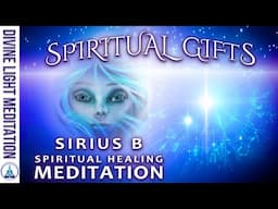 SIRIUS B SPIRITUAL GIFTS & SPIRITUAL HEALING MEDITATION! SIRIANS & SIRIAN STARSEED SPIRIT MEDITATION