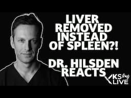 DR. HILSDEN reacts - Surgeon removes the liver instead of the SPLEEN??!!