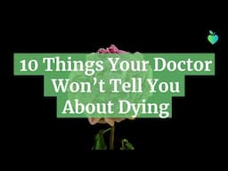 10 Things Your Doctor Won’t Tell You About Dying