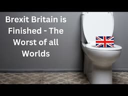 Brexit Britain is Finished. The Worst of all Worlds.