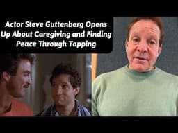 Actor Steve Guttenberg Opens Up About Caregiving and Finding Peace Through Tapping