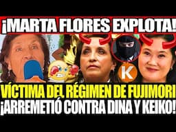 🔥 ¡MARTA FLORES EXPLOTA! 💥VÍCTIMA DEL RÉGIMEN DE FUJIMORI ARREMETIÓ CONTRA DINA BOLUARTE Y KEIKO