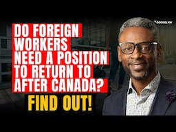 Do Foreign Workers Need a Position to Return to After Canada?  Find Out!