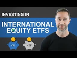 Investing in International Equity ETFs | VIU, XEF, IEFA