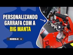 PERSONALIZANDO GARRAFA COM A BIG MANTA