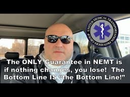 The ONLY Guarantee in NEMT is if nothing changes, YOU Lose! The bottom line IS "The Bottom Line!"