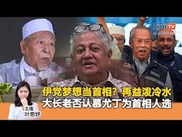 《Kinitv快报》伊党梦想当首相？再益泼冷水；大长老否认慕尤丁为首相人选- 2024年11月22日