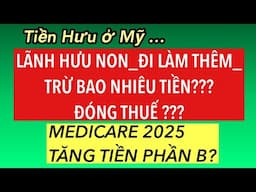 #837] LÃNH HƯU NON ở MỸ_ĐI LÀM THÊM BỊ TRỪ BAO NHIÊU TIỀN?ĐÓNG THUẾ? MEDICARE 2025 TĂNG TIỀN PHẦN B?