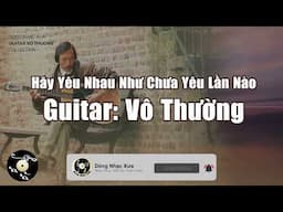 Hãy Yêu Nhau Như Chưa Yêu Lần Nào-  Guitar Vô Thường | Guitar Vô Thường Tuyển Chọn